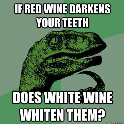 Wine Teeth Stain Meme - If red wine darkens your teeth, does white wine whiten them?