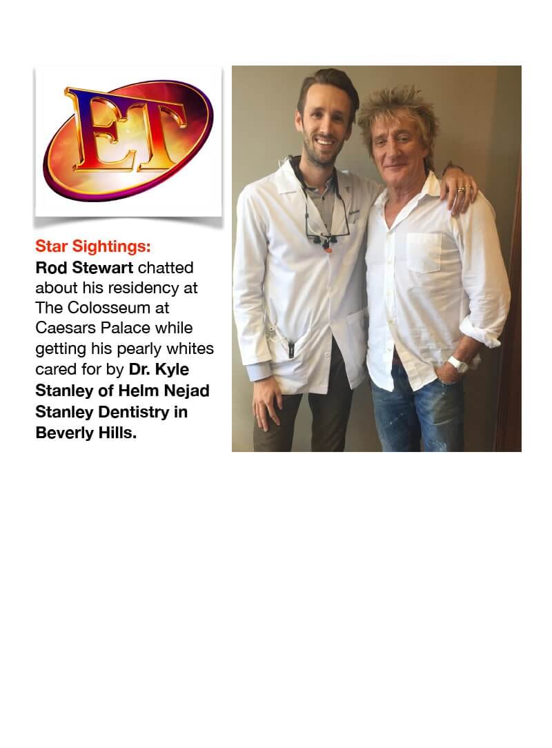 Star Sightings MAR 2018 Star Sightings: Rod Stewart chatted about his residency at The Colosseum at Caesars Palace while getting his pearly whites cared for by Dr. Kyle Stanley of Helm Nejad Stanley Dentistry in Beverly Hills. Read more